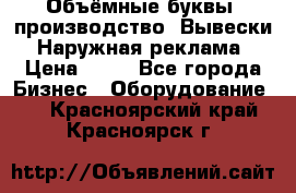 Объёмные буквы, производство, Вывески. Наружная реклама › Цена ­ 75 - Все города Бизнес » Оборудование   . Красноярский край,Красноярск г.